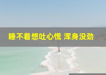 睡不着想吐心慌 浑身没劲